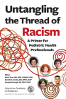 Untangling the Thread of Racism: A Primer for Pediatric Health Professionals Cover Image