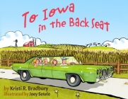 To Iowa in the Back Seat By Kristi R. Bradbury, Joey Sotelo (Illustrator) Cover Image