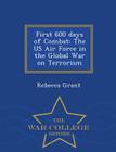 First 600 Days of Combat: The US Air Force in the Global War on Terrorism - War College Series By Rebecca Grant Cover Image