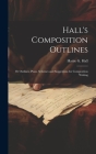 Hall's Composition Outlines; Or Outlines, Plans, Schemes and Suggestions for Composition Writing By Hattie G. Hall Cover Image