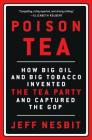 Poison Tea: How Big Oil and Big Tobacco Invented the Tea Party and Captured the GOP By Jeff Nesbit Cover Image