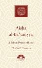 Aisha al-Ba'uniyya: A Life in Praise of Love (Makers of the Muslim World) By Th. Emil Homerin Cover Image