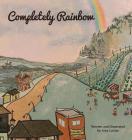 Completely Rainbow By Amy Louise, Amy Altstatt (Illustrator), Phillip Altstatt (Prepared by) Cover Image