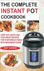 The Complete Instant Pot Cookbook: Over 100+ Quick & Foolproof Recipes for Your Whole Family with Beginners Guide Cover Image