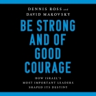 Be Strong and of Good Courage: How Israel's Most Important Leaders Shaped Its Destiny By Dennis Ross, David Makovsky, Jonathan Davis (Read by) Cover Image