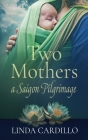 Two Mothers: A Saigon Pilgrimage By Linda Cardillo Cover Image