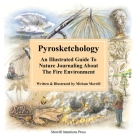 Pyrosketchology: An Illustrated Guide to Observing and Journaling about the Fire Environment Cover Image