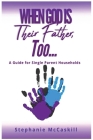 When God is their Father, Too...A Guide for the Single-Parent Household By Stephanie McCaskill Cover Image