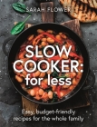 Slow Cooker: for Less: Easy, budget-friendly recipes for the whole family By Sarah Flower Cover Image