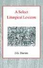 A Select Liturgical Lexicon By J. G. Davies (Editor) Cover Image