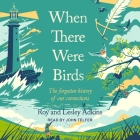 When There Were Birds: The Forgotten History of Our Connections By Roy Adkins, Lesley Adkins, John Telfer (Read by) Cover Image