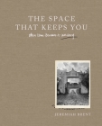 The Space That Keeps You: When Home Becomes a Love Story By Jeremiah Brent Cover Image