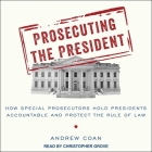 Prosecuting the President: How Special Prosecutors Hold Presidents Accountable and Protect the Rule of Law By Andrew Coan, Christopher Grove (Read by) Cover Image