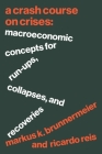 A Crash Course on Crises: Macroeconomic Concepts for Run-Ups, Collapses, and Recoveries By Markus K. Brunnermeier, Ricardo Reis Cover Image