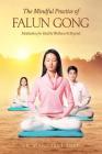 The Mindful Practice of Falun Gong: Meditation for Health, Wellness, and Beyond By Margaret Trey Cover Image
