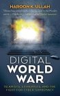 Digital World War: Islamists, Extremists, and the Fight for Cyber Supremacy By Haroon K. Ullah Cover Image