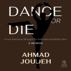 Dance or Die: From Stateless Refugee to International Ballet Star a Memoir Cover Image