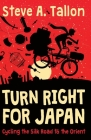 Turn Right For Japan: Cycling the Silk Road to the Orient By Steve Anthony Tallon Cover Image