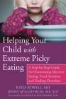 Helping Your Child with Extreme Picky Eating: A Step-By-Step Guide for Overcoming Selective Eating, Food Aversion, and Feeding Disorders By Katja Rowell, Jenny McGlothlin, Suzanne Evans Morris (Foreword by) Cover Image