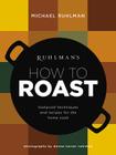 Ruhlman's How to Roast: Foolproof Techniques and Recipes for the Home Cook (Ruhlman's How to... #1) By Michael Ruhlman Cover Image