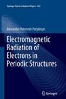 Electromagnetic Radiation of Electrons in Periodic Structures (Springer Tracts in Modern Physics #243) By Alexander Potylitsyn Cover Image
