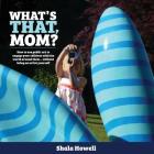 What's That, Mom?: How to use public art to engage your children with the world around them... without being an artist yourself (Caterpickles Parenting #1) By Shala K. Howell Cover Image