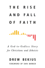 The Rise and Fall of Faith: A God-to-Godless Story for Christians and Atheists Cover Image