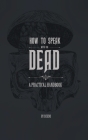 How to Speak With the Dead: A Practical Handbook By Sciens, Lela Hartzman (Illustrator) Cover Image