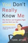 You Don't Really Know Me: Why Mothers and Daughters Fight and How Both Can Win By Terri Apter Cover Image