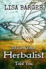 10 Lies Your Herbalist Told You By Lisa Barger Cover Image