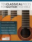 10 Classical Pieces for Guitar Ensemble By Paul Kean, Joseph Alexander, Tim Pettingale (Editor) Cover Image