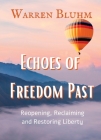 Echoes of Freedom Past: Reopening, Reclaiming and Restoring Liberty By Warren Bluhm Cover Image