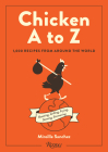 Chicken A to Z: Roasting, Grilling, Frying, Stewing, Simmering By Mireille Sanchez Cover Image