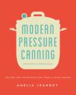 Modern Pressure Canning: Recipes and Techniques for Today's Home Canner Cover Image