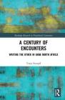 A Century of Encounters: Writing the Other in Arab North Africa (Routledge Research in Postcolonial Literatures) By Tanja Stampfl Cover Image