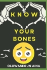 Know Your Bones: A Guide to Human Skelenton for Kids with Over 100 Riddles about Bones & Cartilages By Oluwasegun Aina Cover Image