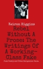 Rebel Without A Prose: The Writings Of A Working Class Fake By Keiron Higgins Cover Image