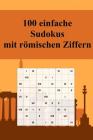 100 einfache Sudoku-Rätsel mit römischen Ziffern: Für Anfänger und Kinder geeignet / Alternative zum normalen Sudoku / Tolles Geschenk für Sudoku-Fans By Ratsel Mit Gefuhl Cover Image