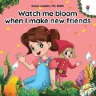 Watch me bloom when I make new friends: A coping story for children with autism on how to manage emotions, practice social skills and build meaningful Cover Image