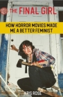 The Final Girl: How Horror Movies Made Me a Better Feminist By Kris Rose Cover Image