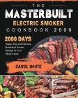 The Masterbuilt Electric Smoker Cookbook 2000: 2000 Days Happy, Easy and Delicious Masterbuilt Smoker Recipes for Your Whole Family By Carol White Cover Image