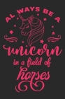 Always be a unicorn in a field of horses: A 101 Page Prayer notebook Guide For Prayer, Praise and Thanks. Made For Men and Women. The Perfect Christia Cover Image