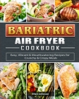Bariatric Air Fryer Cookbook: Easy, Vibrant & Mouthwatering Recipes for Crunchy & Crispy Meals By Ellen Johnson Cover Image