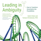 Leading in Ambiguity: How to Transform Uncertainty into Possibilities By Katrin Elster, Tamara Christensen Cover Image
