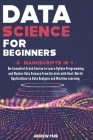 Data Science for Beginners: The Essential Crash Course to Learn Python Programming and Master Data Science from Scratch with Real-World Applicatio By Andrew Park Cover Image