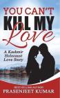 You Can't Kill My Love: A Kashmir Holocaust Love Story By Prasenjeet Kumar Cover Image