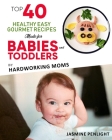 Top 40 Healthy Easy Gourmet Recipes Made For Babies And Toddlers: By: Hardworking Moms By Jasmine Penlight Cover Image