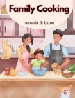 Family Cooking: Cooking With Family and Friends By Amanda B Litton Cover Image