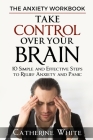 The Anxiety Workbook: Take Control Over Your Brain. 10 Simple And Effective Steps to Relief Anxiety And Panic Cover Image