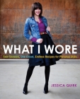 What I Wore: Four Seasons, One Closet, Endless Recipes for Personal Style By Jessica Quirk Cover Image